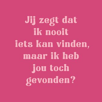 Tegeltje Jij zegt dat ik nooit iets kan vinden
