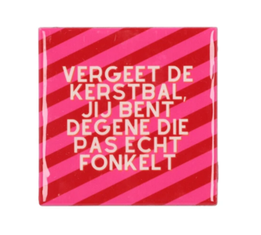 Tegeltje Vergeet de kestbal, jij bent degene die pas echt fonkelt