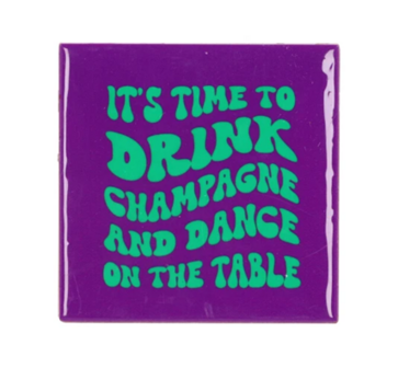Tegeltje It&#039;s time to drink champagne and dance on the table