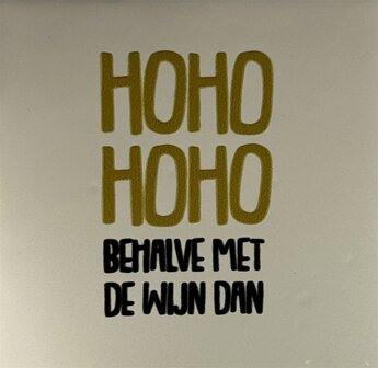 Tegeltje Ho ho ho ho behalve met de wijn dan creme/goud  - YETT